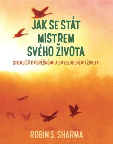 Jak se stát mistrem svého života - Sto klíčů k úspěšnému a smysluplnému životu - Sharma Robin S.