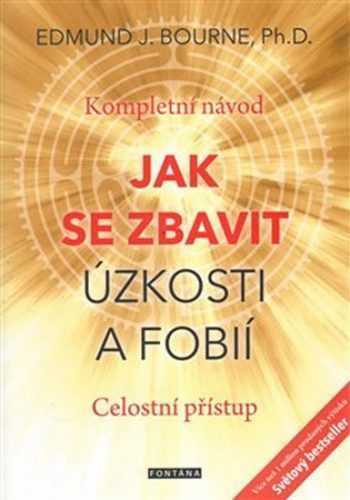 Jak se zbavit úzkosti a fobií - Kompletní návod. Celostní přístup - Bourne Edmund J.