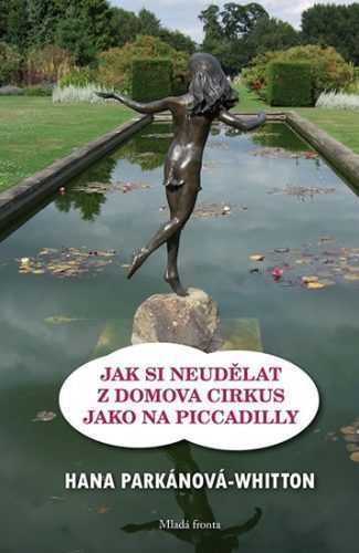 Jak si neudělat z domova cirkus jako na Piccadilly - Parkánová-Whitton Hana