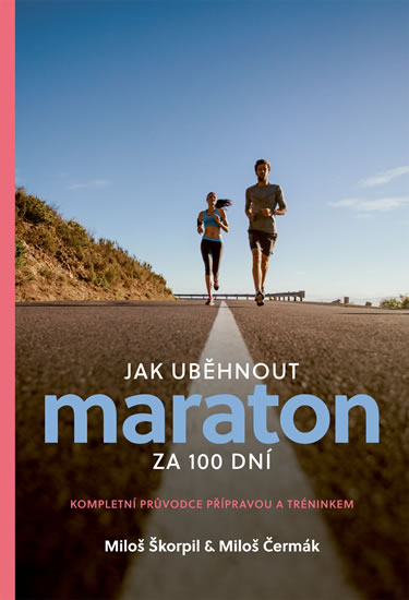 Jak uběhnout maraton za 100 dní - Kompletní průvodce přípravou a tréninkem - Škorpil Miloš