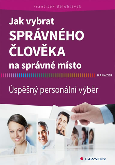Jak vybrat správného člověka na správné místo - Úspěšný personální výběr - Bělohlávek František