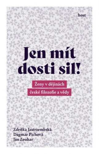 Jen mít dosti sil! - Ženy v dějinách české filozofie a vědy - Jastrzembská Zdeňka