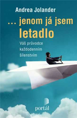 Jenom já jsem letadlo - Váš průvodce každodenním šílenstvím - Jolander Andrea