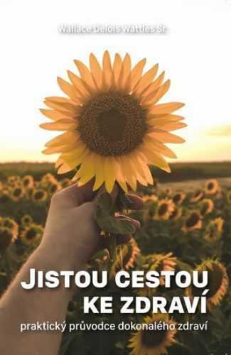 Jistou cestou ke zdraví - Praktický průvodce dokonalého zdraví - Wattles Wallace D.