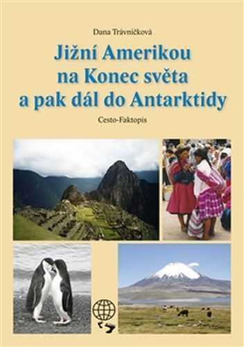 Jižní Amerikou na Konec světa a pak dál do Antarktidy - Trávníčková Dana