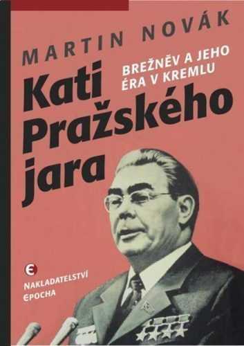 Kati pražského jara - Brežněv a jeho éra v Kremlu - Novák Martin