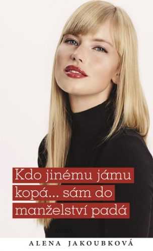 Kdo jinému jámu kopá... sám do manželství padá - Jakoubková Alena