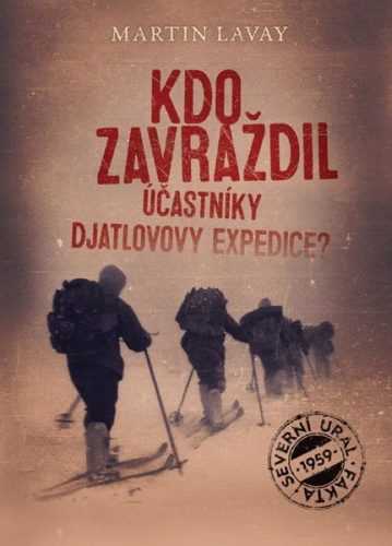 Kdo zavraždil účastníky Djatlovovy expedice? - Martin Lavay - 15x21 cm