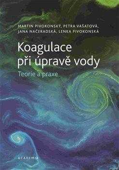 Koagulace při úpravě vody - Teorie a praxe - Pivokonský Martin