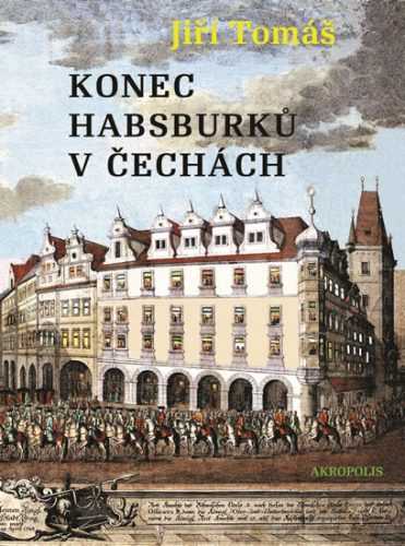 Konec Habsburků v Čechách - Tomáš Jiří