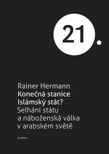 Konečná stanice Islámský stát? - Selhání státu a náboženská válka v arabském světě - Hermann Rainer