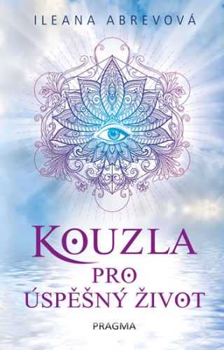 Kouzla pro úspěšný život - Abrevová Ileana