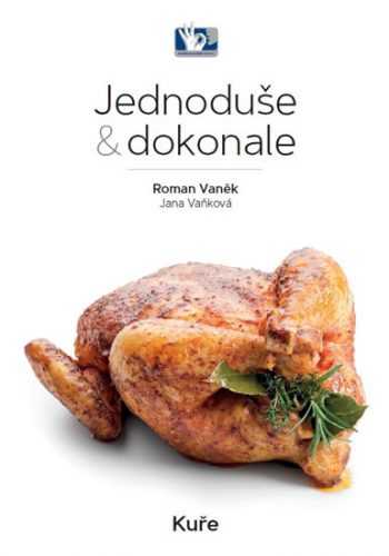 Kuře - Jednoduše a dokonale - Roman Vaněk