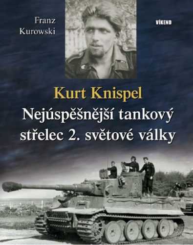 Kurt Knispel - Nejúspěšnější tankový střelec 2. světové války - Kurowski Franz