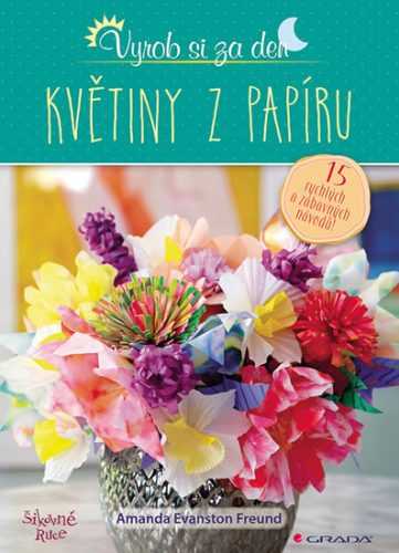 Květiny z papíru - 15 rychlých a zábavných návodů! - Evanston Freund Amanda