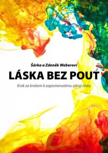 Láska bez pout - Krok za krokem k zapomenutému zdroji lásky - Weberovi Šárka a Zdeněk