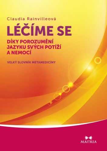 Léčíme se díky porozumění jazyku svých potíží a nemocí - Velký slovník metamedicíny - Rainvilleová Claudia - 14