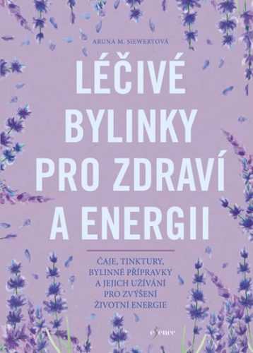 Léčivé bylinky pro zdraví a energii - Siewertová Aruna M.