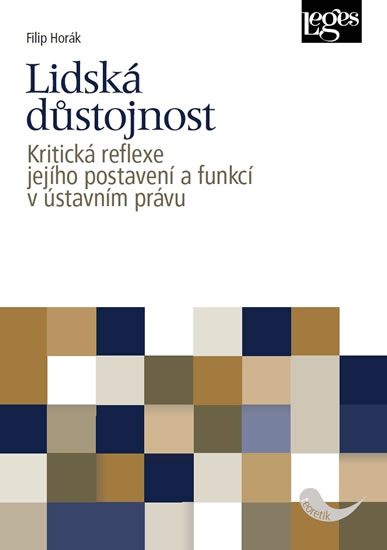 Lidská důstojnost - Kritická reflexe jejího postavení a funkcí v ústavním právu - Horák Filip