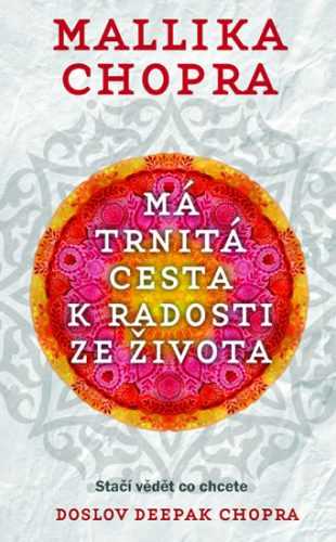 Má trnitá cesta k radosti ze života - Chopra Mallika