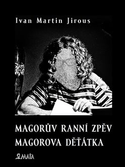 Magorův ranní zpěv Magorova děťátka - Ivan Martin Jirous - 12x15 cm