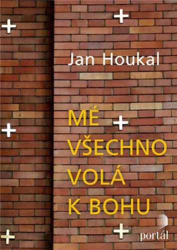 Mé všechno volá k Bohu - Houkal Jan