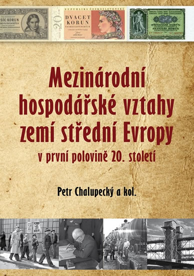 Mezinárodní hospodářské vztahy zemí střední Evropy v první polovině 20. století - Chalupecký Petr a kolektiv