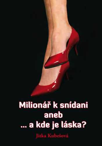 Milionář k snídani aneb ... a kde je láska? - Kubešová Jitka