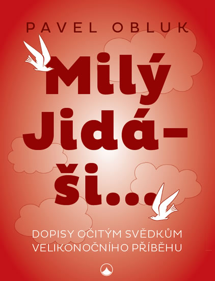 Milý Jidáši - Dopisy očitým svědkům velikonočního příběhu - Obluk Pavel