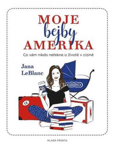 Moje bejby Amerika - Co vám nikdo neřekne o životě v cizině - LeBlanc Jana