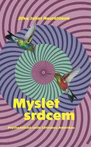 Myslet srdcem - Psychedelická cesta Latinskou Amerikou - Navrátilová Jitka Juliet