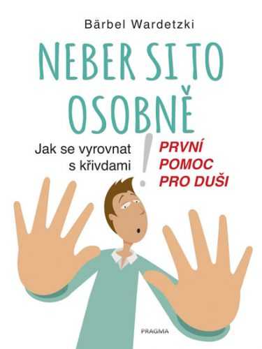 Neber si to osobně. Jak se vyrovnat s křivdami – první pomoc pro duši - Wardetzki Bärbel