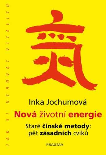 Nová životní energie. Staré čínské metody: pět zásadních cviků - Jochumová Inka