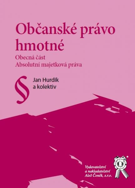 Občanské právo hmotné - Obecná část. Absolutní majetková práva - Hurdík J.