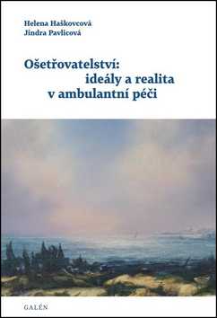 Ošetřovatelství: ideály a realita v ambulantní péči - Helena Haškovcová