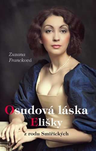 Osudová láska Elišky z rodu Smiřických - Francková Zuzana