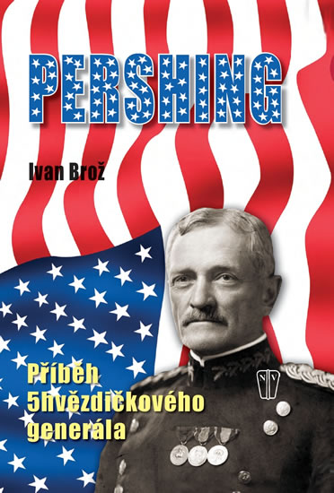 Pershing - Příběh 5hvězdičkového generála - Brož Ivan - 16