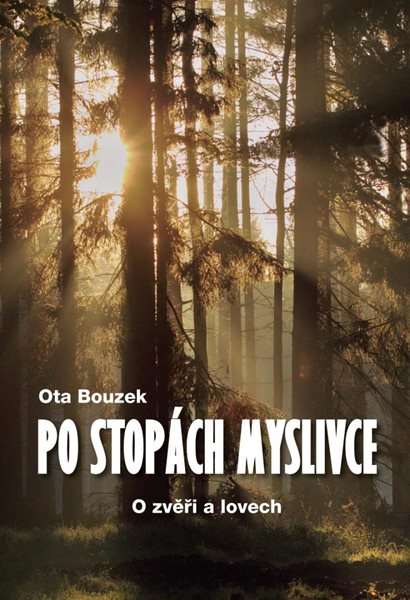 Po stopách myslivce - O zvěři a lovech - Bouzek Ota