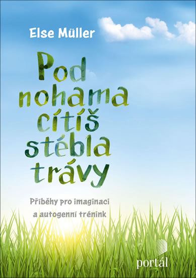 Pod nohama cítíš stébla trávy - Příběhy pro imaginaci a autogenní trénink - Müller Else