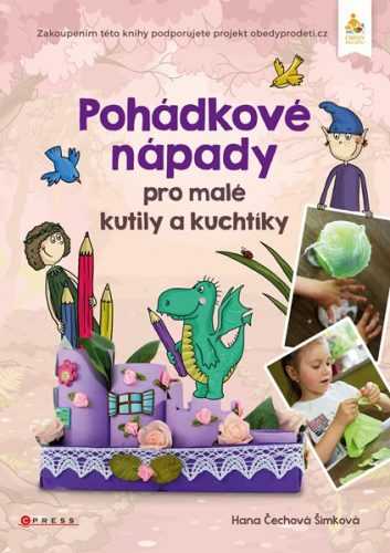Pohádkové nápady pro malé kutily a kuchtíky - Hana Čechová Šimková - 21x30 cm