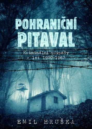 Pohraniční pitaval - Kriminální případy z let 1920-1963 - Hruška Emil