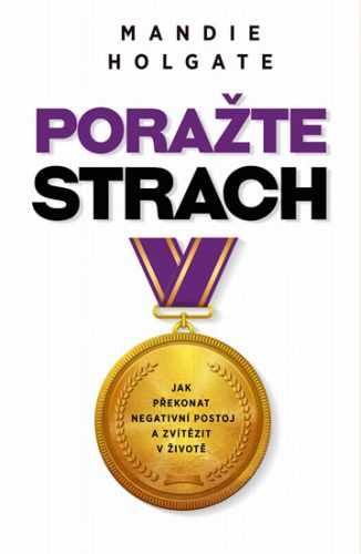 Poražte strach - Jak překonat negativní postoj a zvítězit v životě - Holgate Mandie