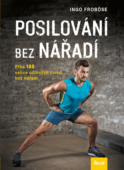 Posilování bez nářadí - Přes 100 velice účinných cviků bez nářadí - Froböse Ingo