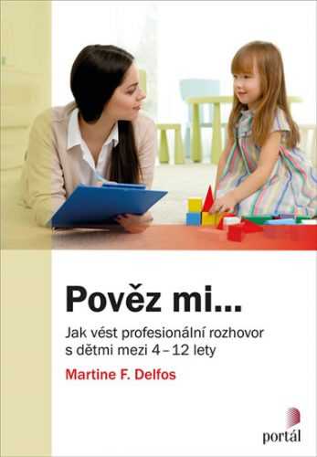 Pověz mi... - Jak vést profesionální rozhovor s dětmi mezi 4-12 lety - Delfos Martine F.
