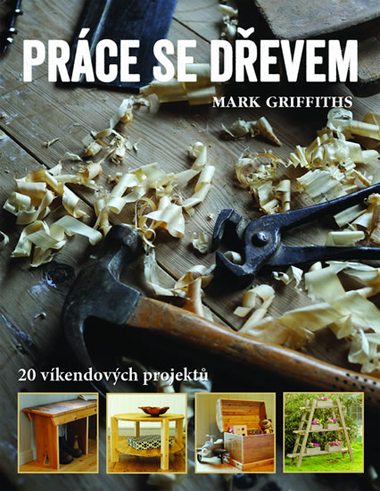 Práce se dřevem - 20 víkendových projektů - Griffiths Mark