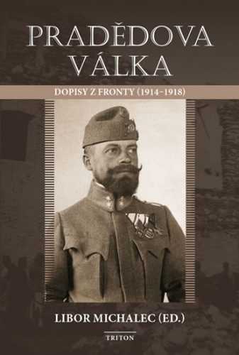 Pradědova válka - Dopisy z fronty (1914-1918) - Michalec Libor