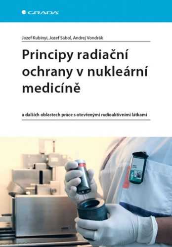 Principy radiační ochrany v nukleární medicíně a dalších oblastech práce s otevřenými radioaktivními - Kubinyi Jozef