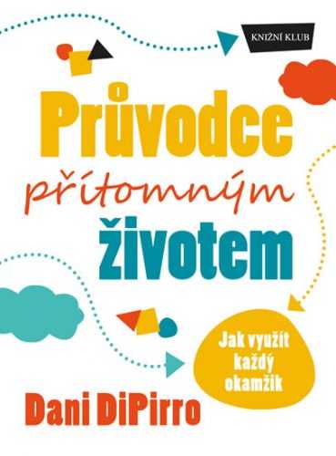 Průvodce přítomným životem - Jak využít každý okamžik - DiPirro Dani