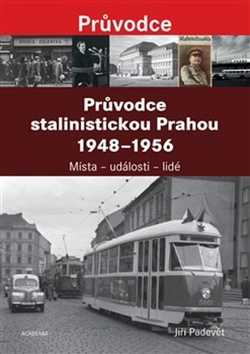 Průvodce stalinistickou Prahou 1948 - 1956 - Jiří Padevět - 18x25 cm