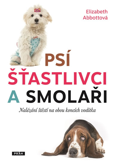 Psí šťastlivci a smolaři - Nalézání štěstí na obou koncích vodítka - Abbottová Elizabeth